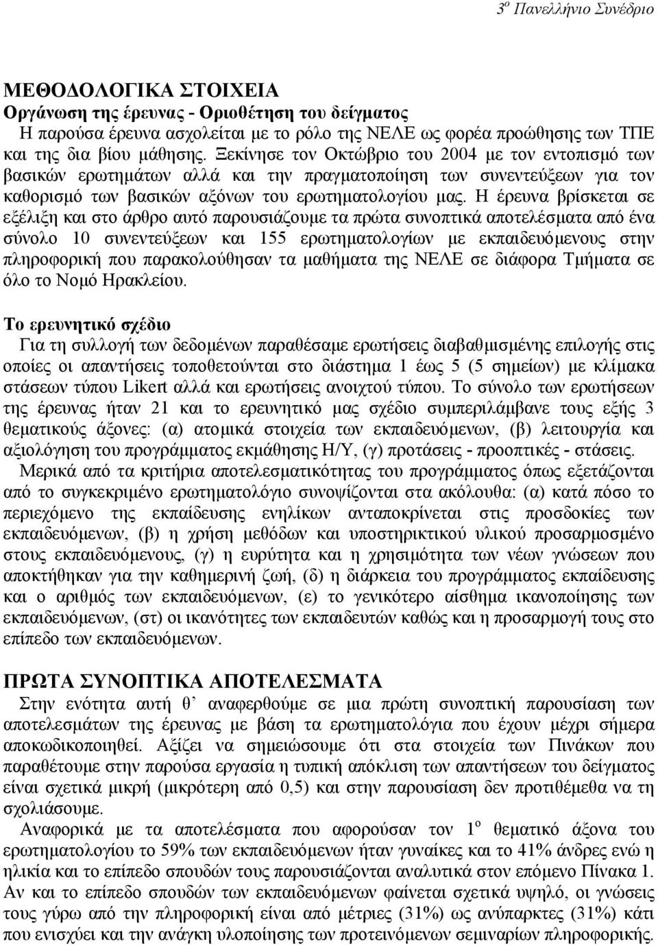 Η έρευνα βρίσκεται σε εξέλιξη και στο άρθρο αυτό παρουσιάζουµε τα πρώτα συνοπτικά αποτελέσµατα από ένα σύνολο 10 συνεντεύξεων και 155 ερωτηµατολογίων µε εκπαιδευόµενους στην πληροφορική που