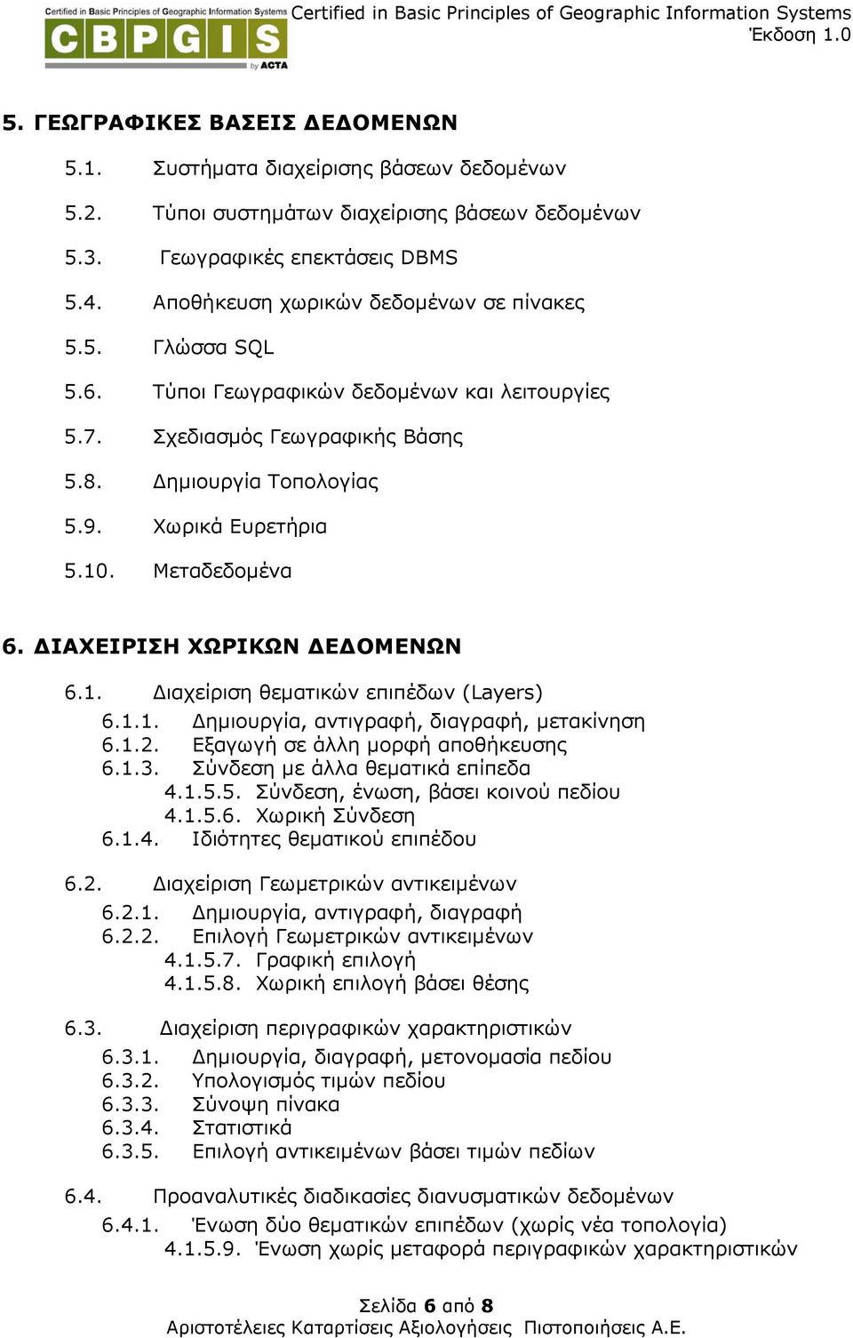 Μεταδεδοµένα 6. ΙΑΧΕΙΡΙΣΗ ΧΩΡΙΚΩΝ Ε ΟΜΕΝΩΝ 6.1. ιαχείριση θεµατικών επιπέδων (Layers) 6.1.1. ηµιουργία, αντιγραφή, διαγραφή, µετακίνηση 6.1.2. Εξαγωγή σε άλλη µορφή αποθήκευσης 6.1.3.