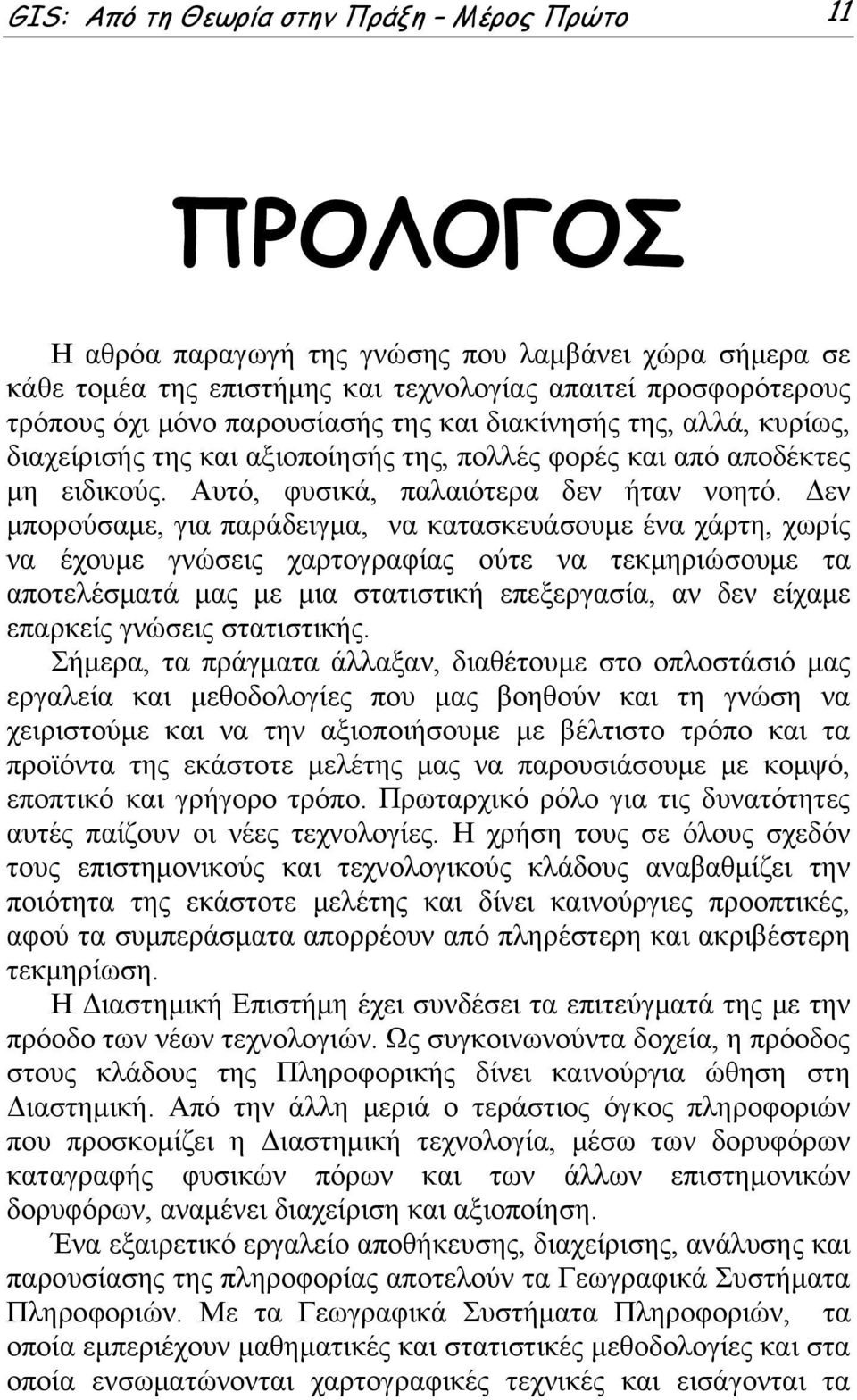 Δεν μπορούσαμε, για παράδειγμα, να κατασκευάσουμε ένα χάρτη, χωρίς να έχουμε γνώσεις χαρτογραφίας ούτε να τεκμηριώσουμε τα αποτελέσματά μας με μια στατιστική επεξεργασία, αν δεν είχαμε επαρκείς