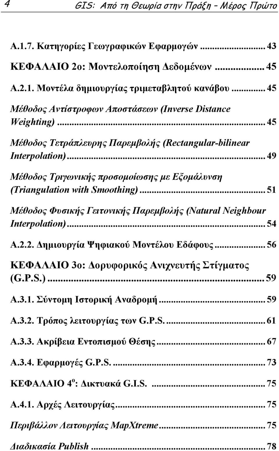.. 49 Μέθοδος Τριγωνικής προσομοίωσης με Εξομάλυνση (Triangulation with Smoothing)... 51 Μέθοδος Φυσικής Γειτονικής Παρεμβολής (Natural Neighbour Interpolation)... 54 Α.2.