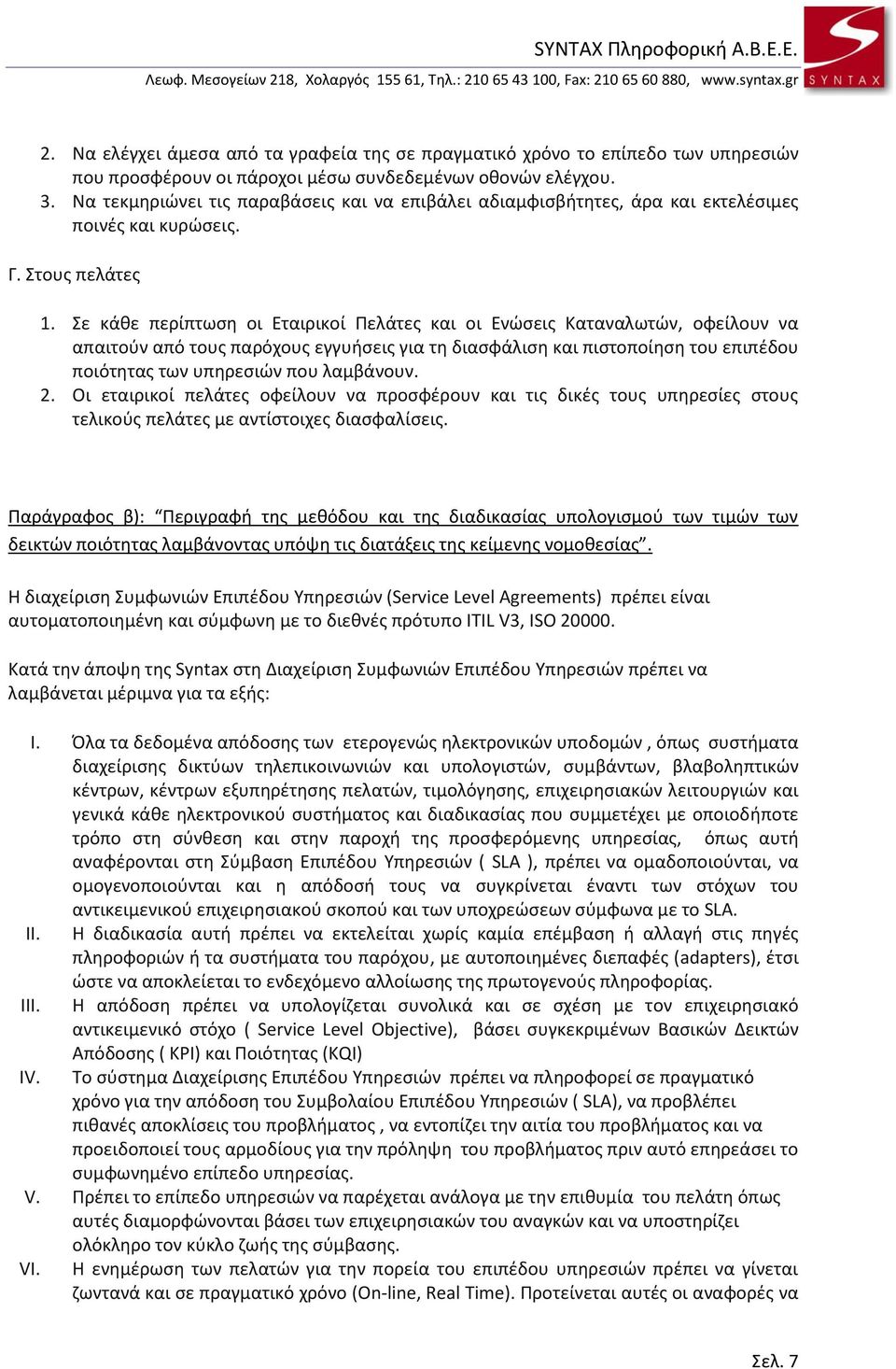 Σε κάκε περίπτωςθ οι Εταιρικοί Πελάτεσ και οι Ενϊςεισ Καταναλωτϊν, οφείλουν να απαιτοφν από τουσ παρόχουσ εγγυιςεισ για τθ διαςφάλιςθ και πιςτοποίθςθ του επιπζδου ποιότθτασ των υπθρεςιϊν που