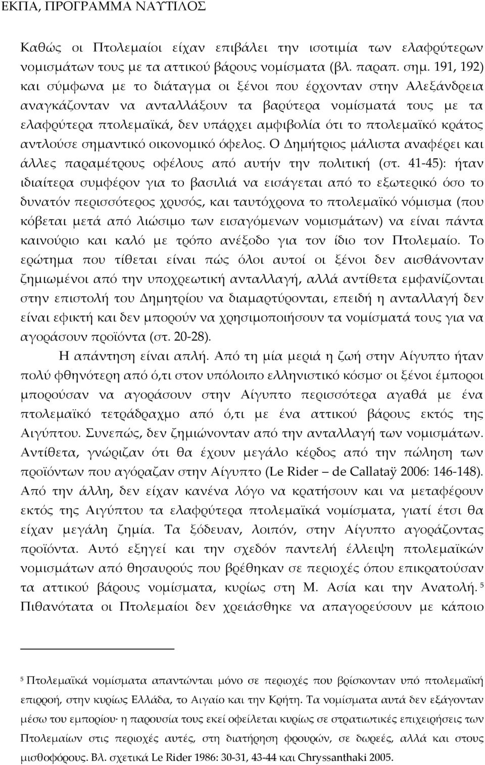 κράτος αντλούσε σημαντικό οικονομικό όφελος. Ο Δημήτριος μάλιστα αναφέρει και άλλες παραμέτρους οφέλους από αυτήν την πολιτική (στ.