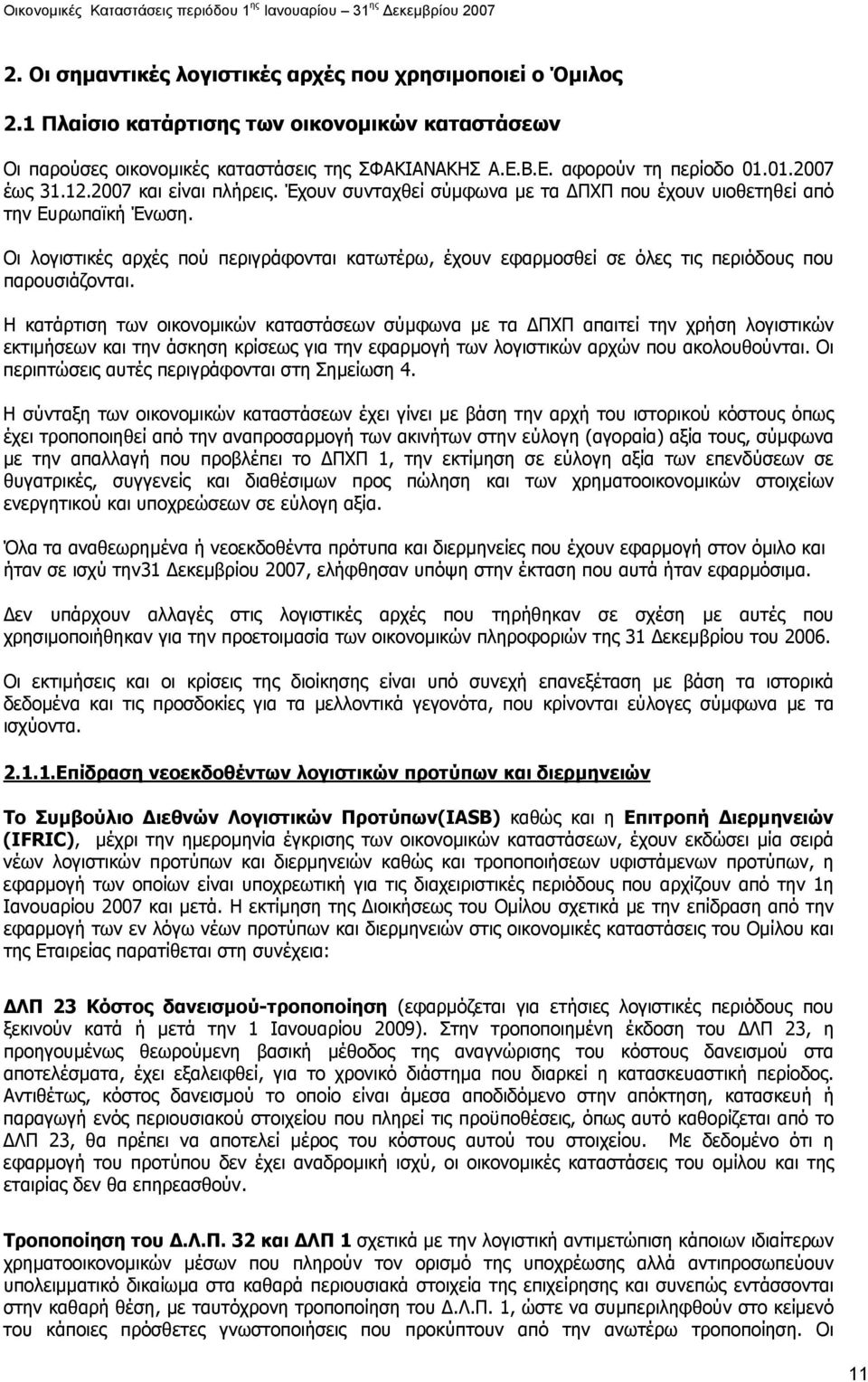 Οι λογιστικές αρχές πού περιγράφονται κατωτέρω, έχουν εφαρµοσθεί σε όλες τις περιόδους που παρουσιάζονται.