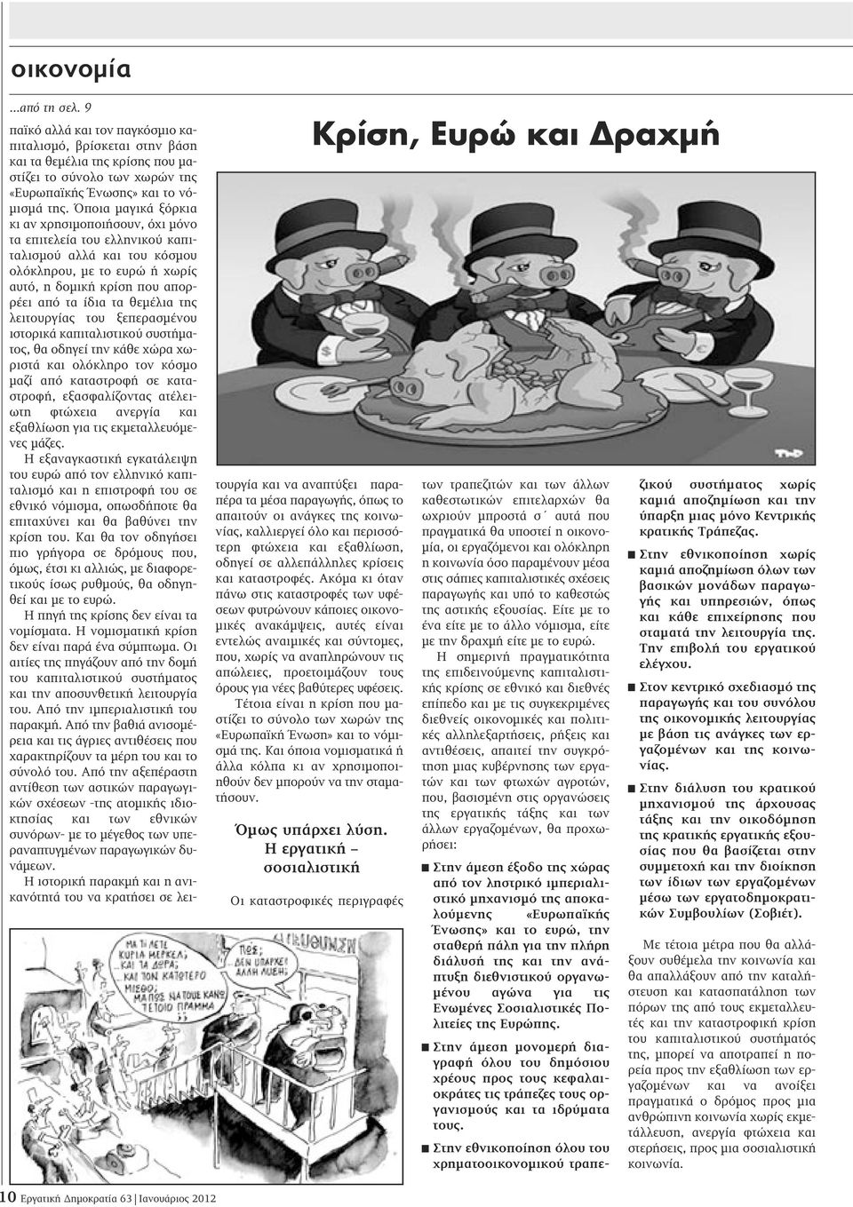 Όποια μαγικά ξόρκια κι αν χρησιμοποιήσουν, όχι μόνο τα επιτελεία του ελληνικού καπιταλισμού αλλά και του κόσμου ολόκληρου, με το ευρώ ή χωρίς αυτό, η δομική κρίση που απορρέει από τα ίδια τα θεμέλια