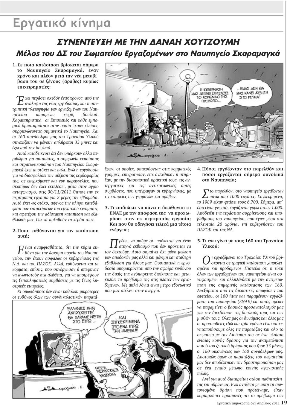 της νέας εργοδοσίας, και η συντριπτική πλειοψηφία των εργαζομένων του Ναυπηγείου παραμένει χωρίς δουλειά.