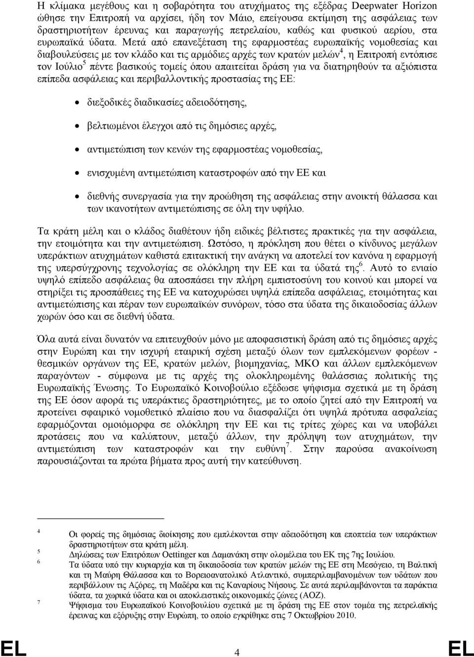 Μετά από επανεξέταση της εφαρµοστέας ευρωπαϊκής νοµοθεσίας και διαβουλεύσεις µε τον κλάδο και τις αρµόδιες αρχές των κρατών µελών 4, η Επιτροπή εντόπισε τον Ιούλιο 5 πέντε βασικούς τοµείς όπου