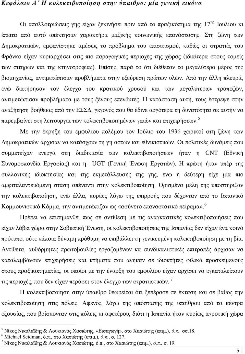 Στη ζώνη των Δημοκρατικών, εμφανίστηκε αμέσως το πρόβλημα του επισιτισμού, καθώς οι στρατιές του Φράνκο είχαν κυριαρχήσει στις πιο παραγωγικές περιοχές της χώρας (ιδιαίτερα στους τομείς των σιτηρών