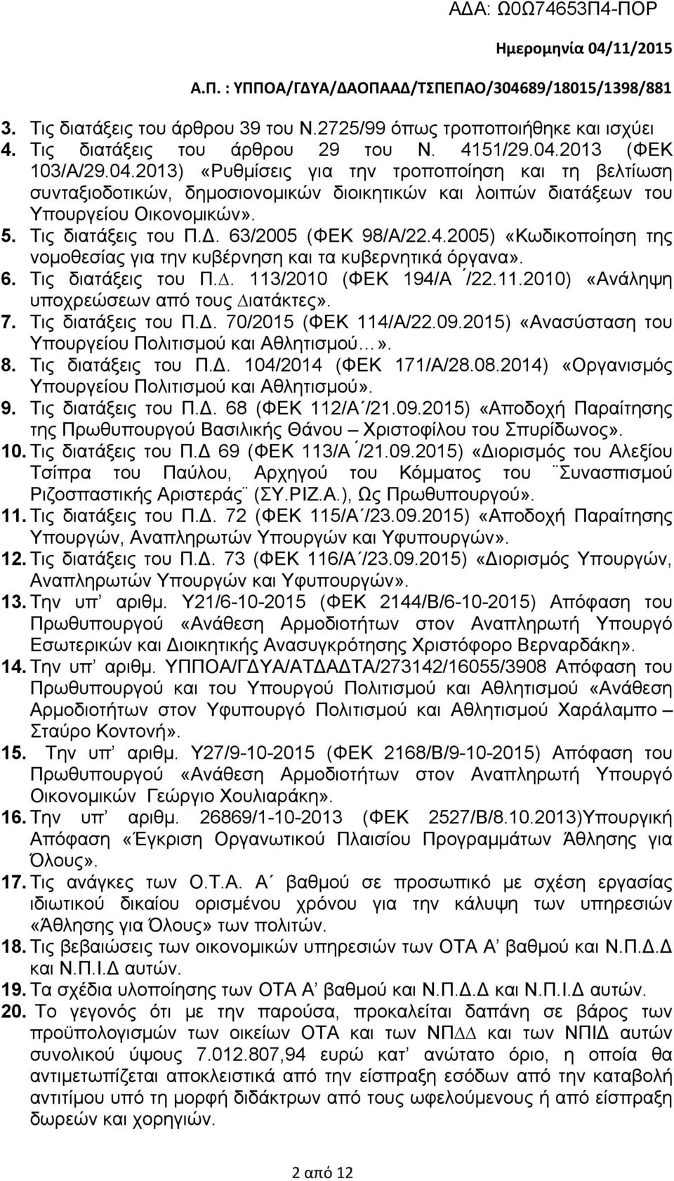 .00) «Ανάληψη υποχρεώσεων από τους ιατάκτες». 7. Τις διατάξεις του Π.Δ. 70/05 (ΦΕΚ 4/Α/.09.05) «Ανασύσταση του Υπουργείου Πολιτισμού και Αθλητισμού». 8. Τις διατάξεις του Π.Δ. 04/04 (ΦΕΚ 7/Α/8.08.