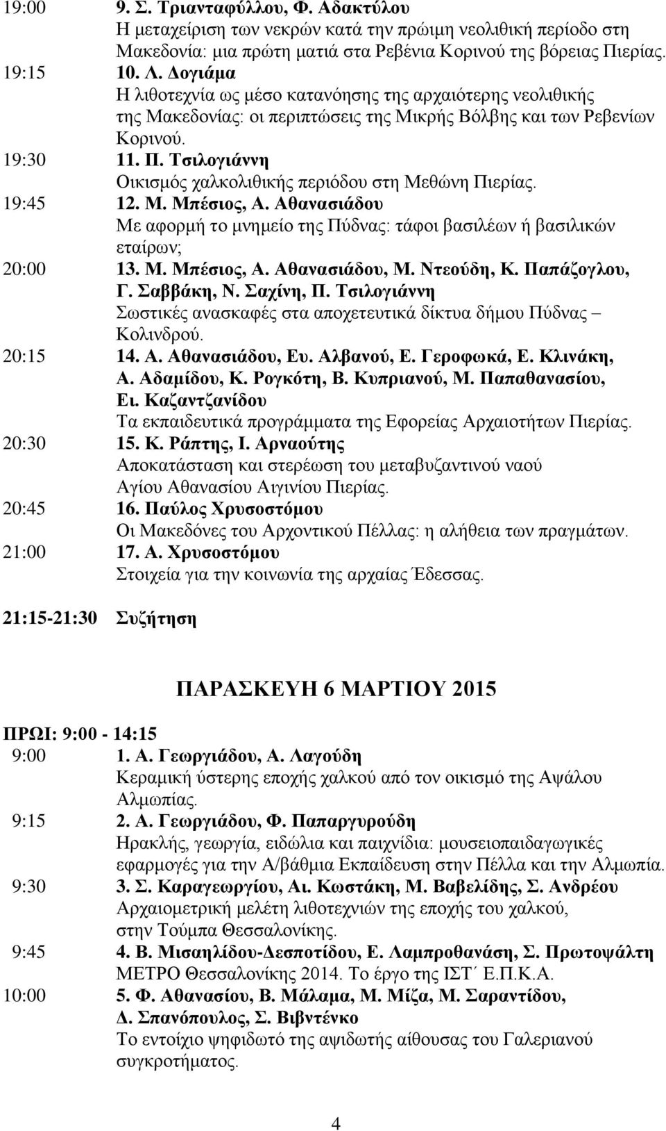Σζηινγηάλλε Οηθηζκόο ραιθνιηζηθήο πεξηόδνπ ζηε Μεζώλε Πηεξίαο. 19:45 12. Μ. Μπέζηνο, Α. Αζαλαζηάδνπ Με αθνξκή ην κλεκείν ηεο Πύδλαο: ηάθνη βαζηιέσλ ή βαζηιηθώλ εηαίξσλ; 20:00 13. Μ. Μπέζηνο, Α. Αζαλαζηάδνπ, Μ.