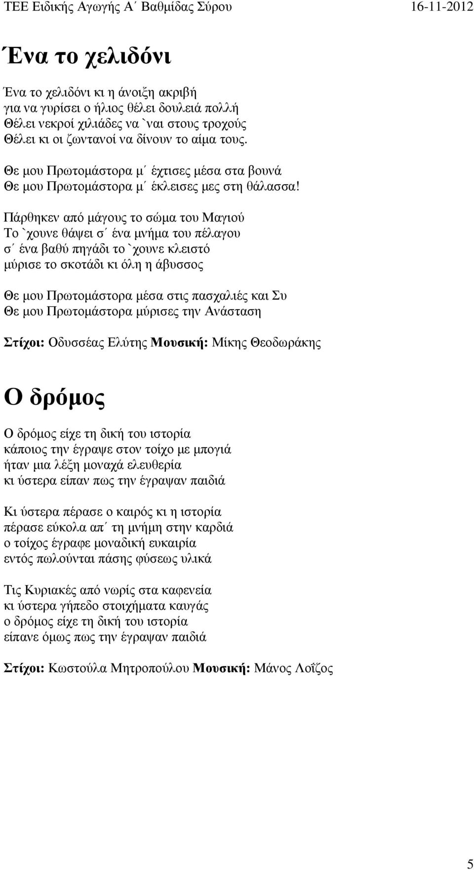 Πάρθηκεν από µάγους το σώµα του Μαγιού Το `χουνε θάψει σ ένα µνήµα του πέλαγου σ ένα βαθύ πηγάδι το `χουνε κλειστό µύρισε το σκοτάδι κι όλη η άβυσσος Θε µου Πρωτοµάστορα µέσα στις πασχαλιές και Συ Θε