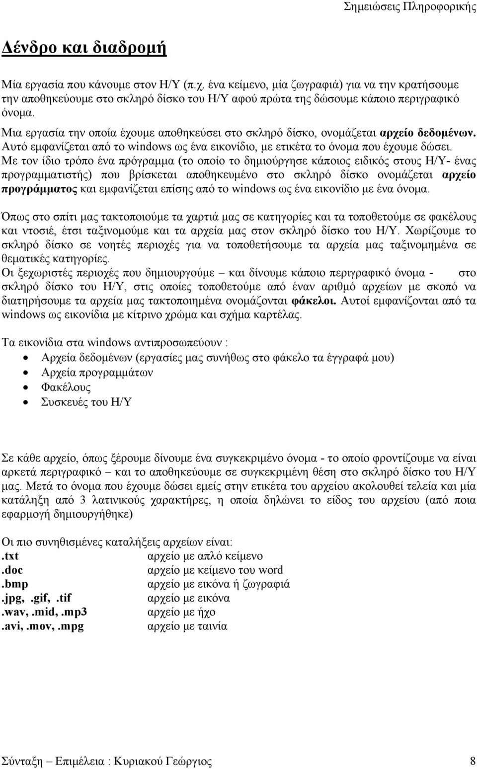 Με τον ίδιο τρόπο ένα πρόγραμμα (το οποίο το δημιούργησε κάποιος ειδικός στους Η/Υ- ένας προγραμματιστής) που βρίσκεται αποθηκευμένο στο σκληρό δίσκο ονομάζεται αρχείο προγράμματος και εμφανίζεται