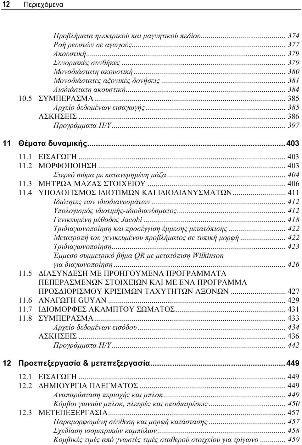 .. 403 Στερεό σώμα με κατανεμημένη μάζα... 404 11.3 ΜΗΤΡΩΑ ΜΑΖΑΣ ΣΤΟΙΧΕΙΟΥ... 406 11.4 ΥΠΟΛΟΓΙΣΜΟΣ ΙΔΙΟΤΙΜΩΝ ΚΑΙ ΙΔΙΟΔΙΑΝΥΣΜΑΤΩΝ... 411 Ιδιότητες των ιδιοδιανυσμάτων.