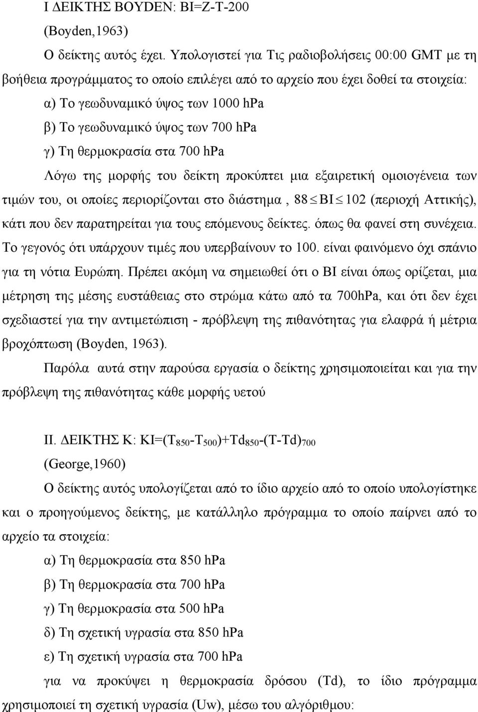 hpa γ) Τη θερµοκρασία στα 700 hpa Λόγω της µορφής του δείκτη προκύπτει µια εξαιρετική οµοιογένεια των τιµών του, οι οποίες περιορίζονται στο διάστηµα, 88 BΙ 102 (περιοχή Αττικής), κάτι που δεν