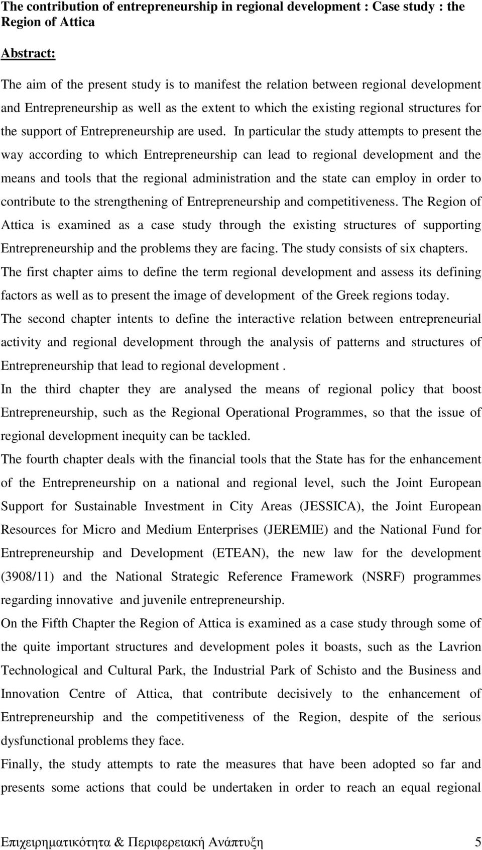 In particular the study attempts to present the way according to which Entrepreneurship can lead to regional development and the means and tools that the regional administration and the state can