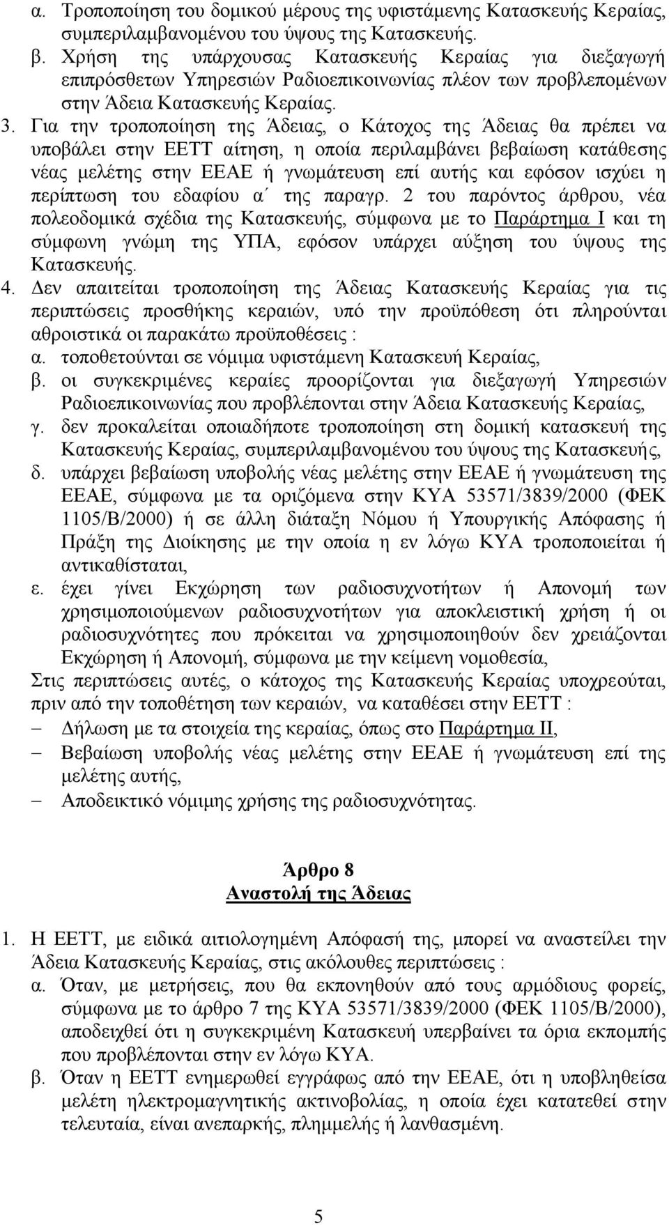 Για την τροποποίηση της Άδειας, ο Κάτοχος της Άδειας θα πρέπει να υποβάλει στην ΕΕΤΤ αίτηση, η οποία περιλαµβάνει βεβαίωση κατάθεσης νέας µελέτης στην ΕΕΑΕ ή γνωµάτευση επί αυτής και εφόσον ισχύει η