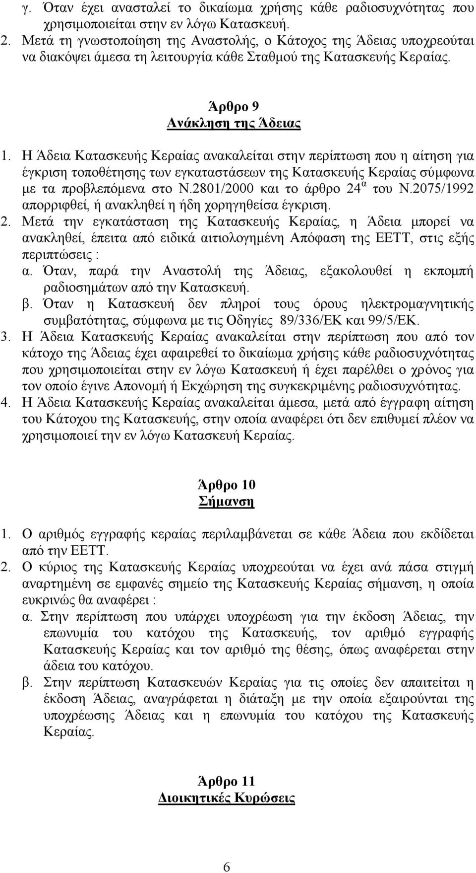 Η Άδεια Κατασκευής Κεραίας ανακαλείται στην περίπτωση που η αίτηση για έγκριση τοποθέτησης των εγκαταστάσεων της Κατασκευής Κεραίας σύµφωνα µε τα προβλεπόµενα στο Ν.2801/2000 και το άρθρο 24 α του Ν.
