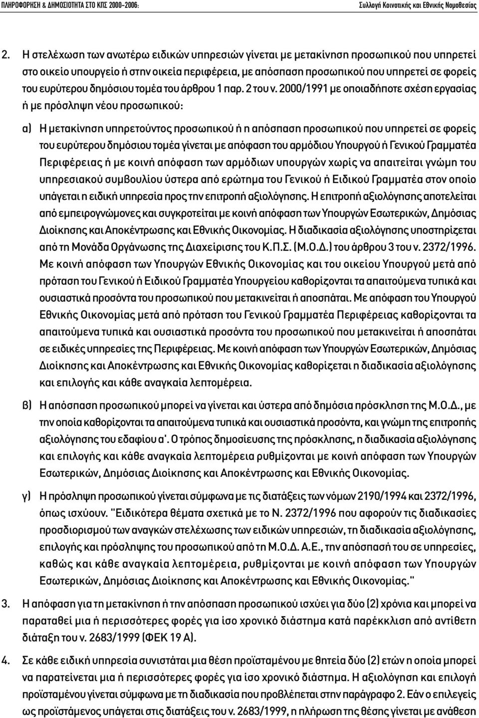 2000/1991 µε οποιαδήποτε σχέση εργασίας ή µε πρόσληψη νέου προσωπικού: α) Η µετακίνηση υπηρετούντος προσωπικού ή η απόσπαση προσωπικού που υπηρετεί σε φορείς του ευρύτερου δηµόσιου τοµέα γίνεται µε