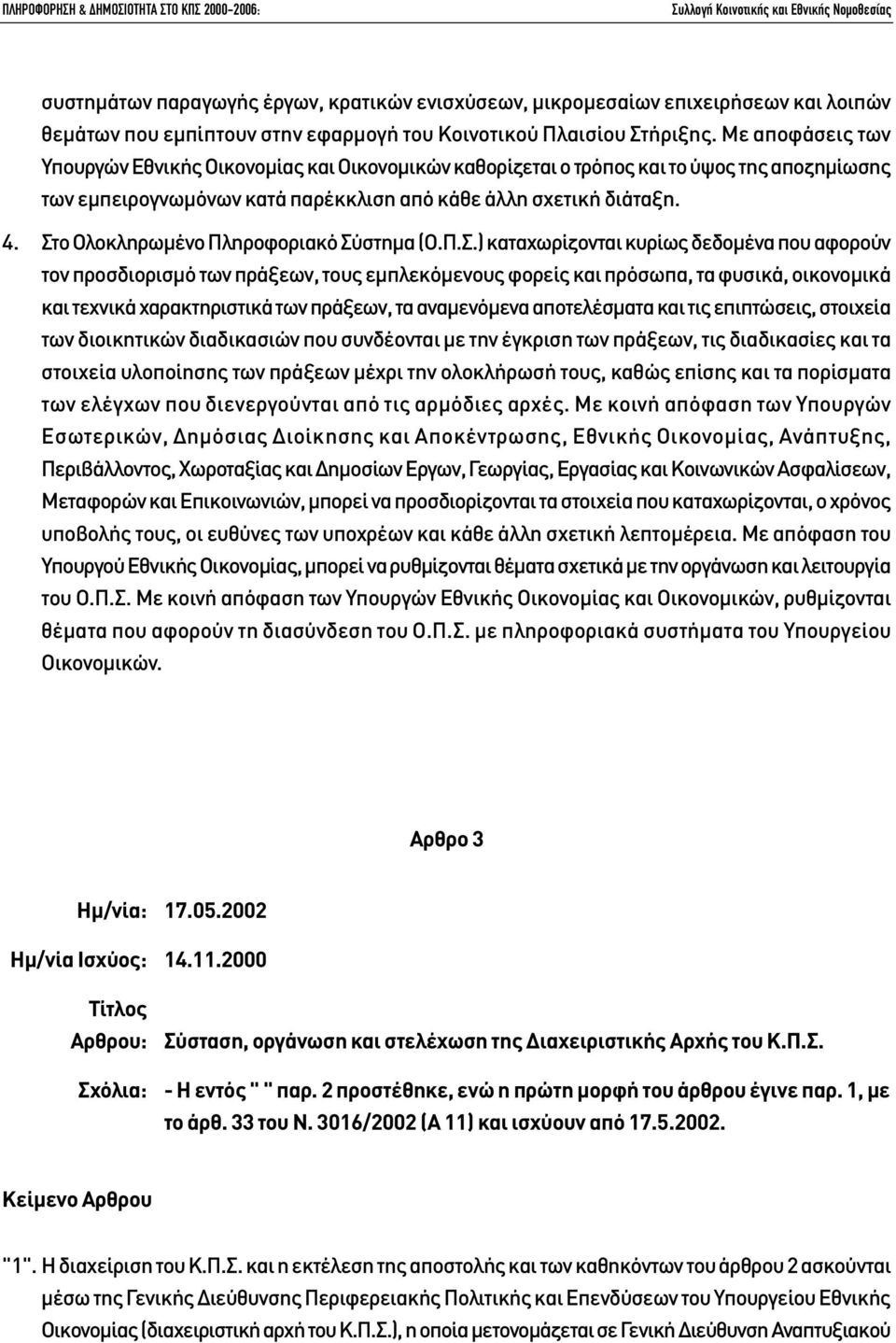 Στο Ολοκληρωµένο Πληροφοριακό Σύστηµα (Ο.Π.Σ.) καταχωρίζονται κυρίως δεδοµένα που αφορούν τον προσδιορισµό των πράξεων, τους εµπλεκόµενους φορείς και πρόσωπα, τα φυσικά, οικονοµικά και τεχνικά