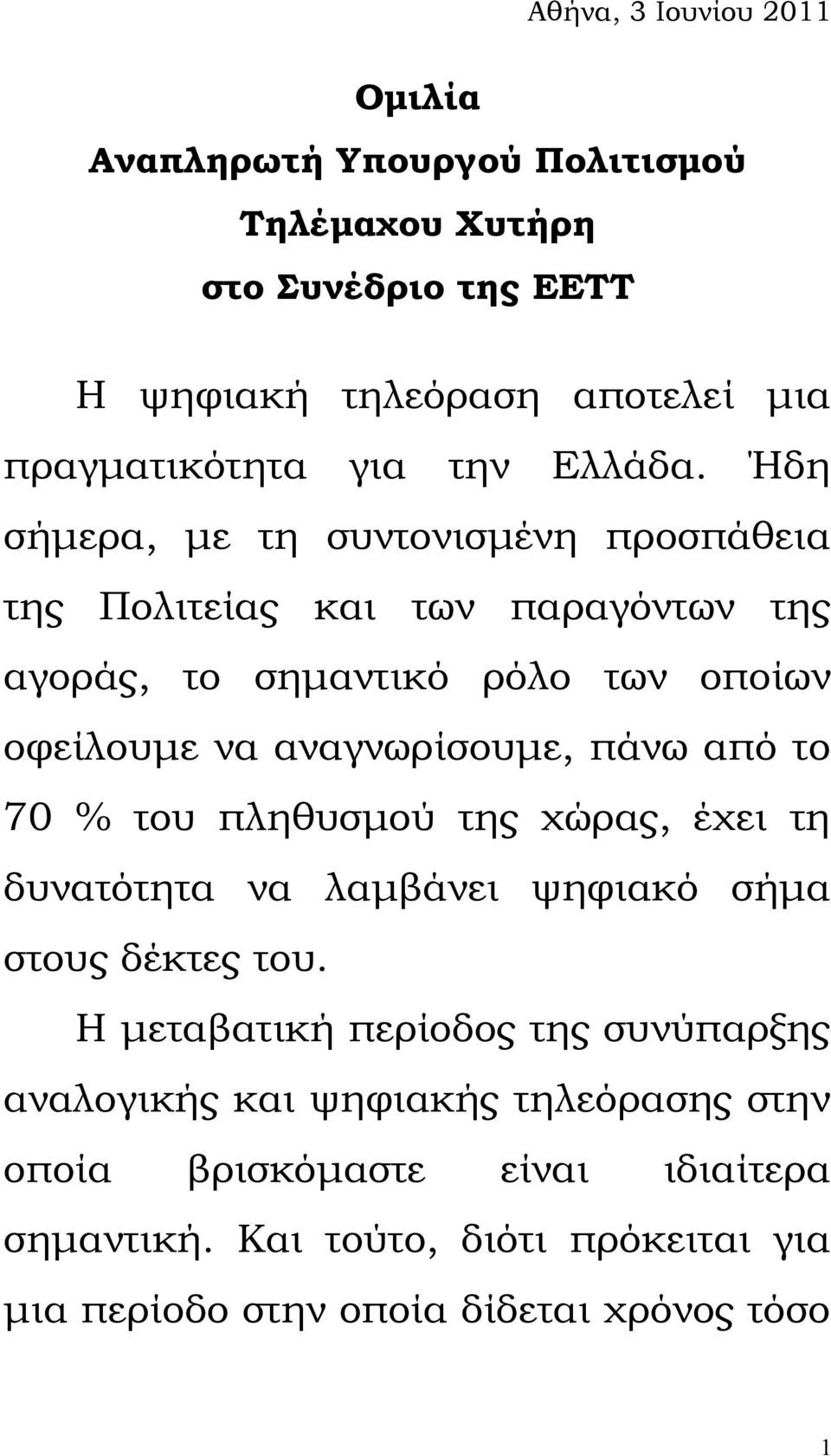 Ήδη σήμερα, με τη συντονισμένη προσπάθεια της Πολιτείας και των παραγόντων της αγοράς, το σημαντικό ρόλο των οποίων οφείλουμε να αναγνωρίσουμε, πάνω