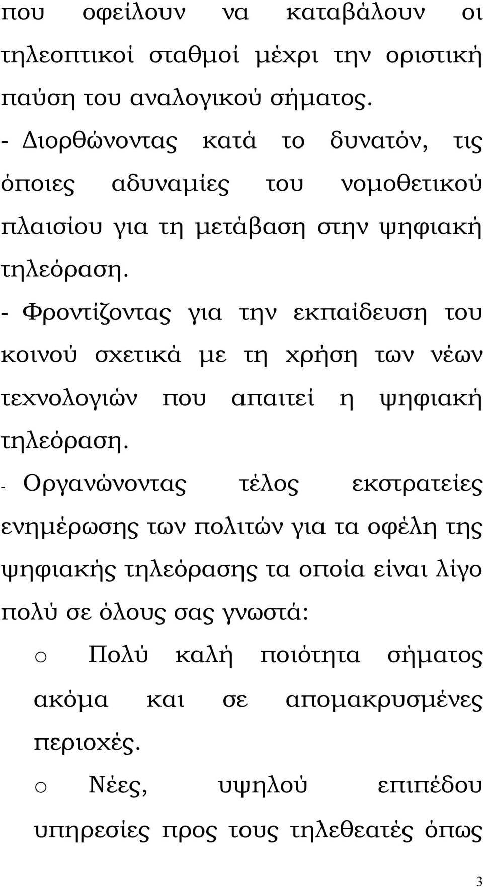 - Φροντίζοντας για την εκπαίδευση του κοινού σχετικά με τη χρήση των νέων τεχνολογιών που απαιτεί η ψηφιακή τηλεόραση.