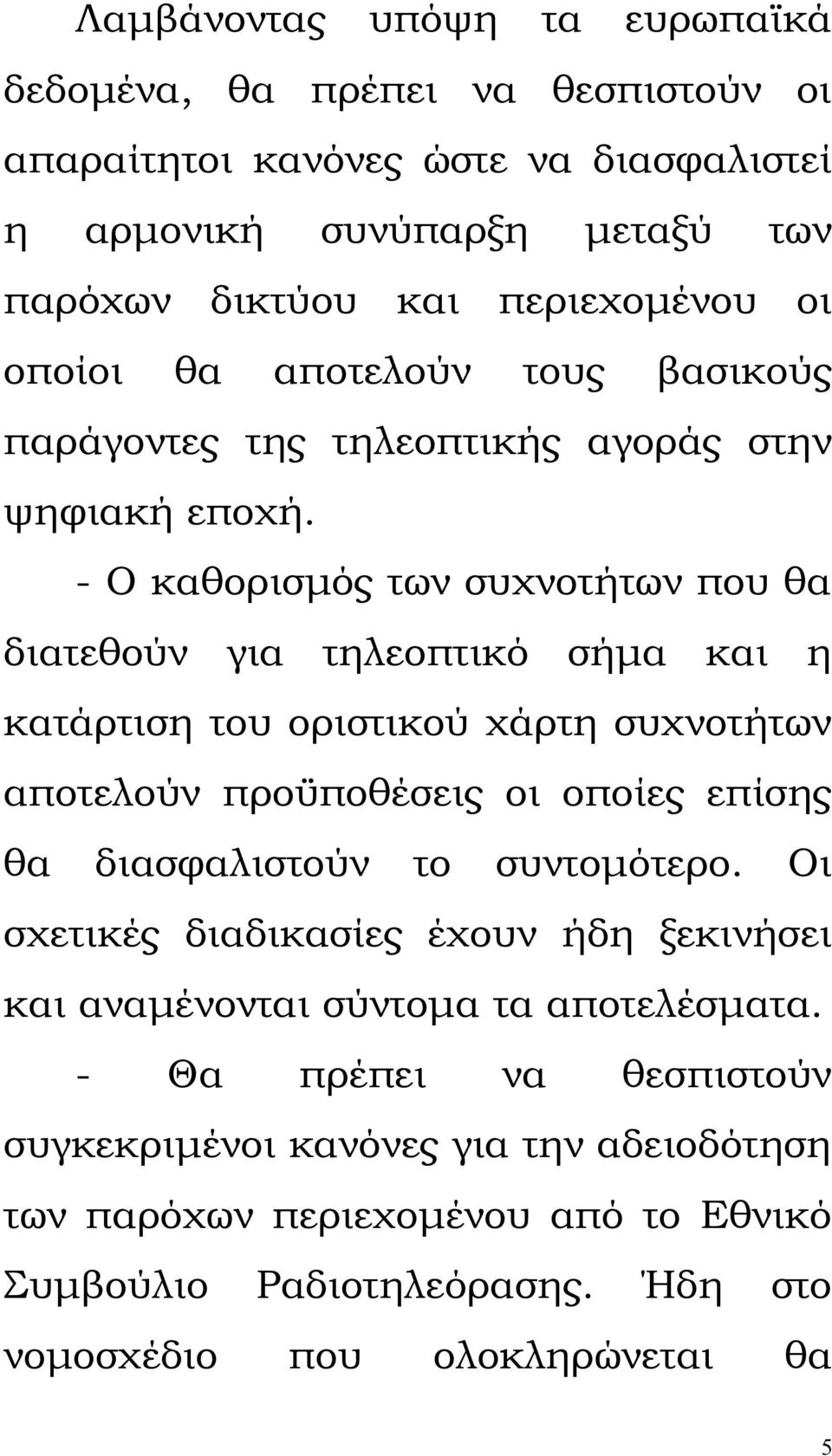 - Ο καθορισμός των συχνοτήτων που θα διατεθούν για τηλεοπτικό σήμα και η κατάρτιση του οριστικού χάρτη συχνοτήτων αποτελούν προϋποθέσεις οι οποίες επίσης θα διασφαλιστούν το