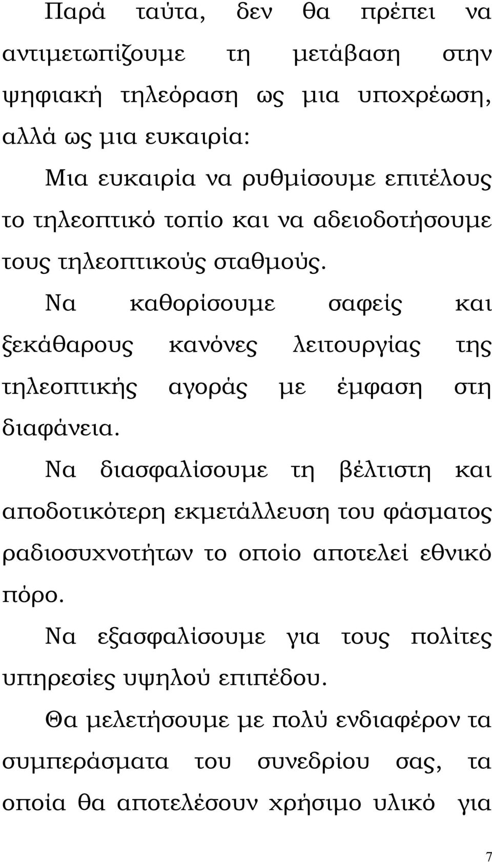 Να καθορίσουμε σαφείς και ξεκάθαρους κανόνες λειτουργίας της τηλεοπτικής αγοράς με έμφαση στη διαφάνεια.