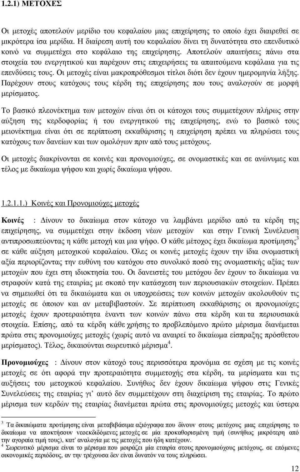 Αποτελούν απαιτήσεις πάνω στα στοιχεία του ενεργητικού και παρέχουν στις επιχειρήσεις τα απαιτούµενα κεφάλαια για τις επενδύσεις τους.