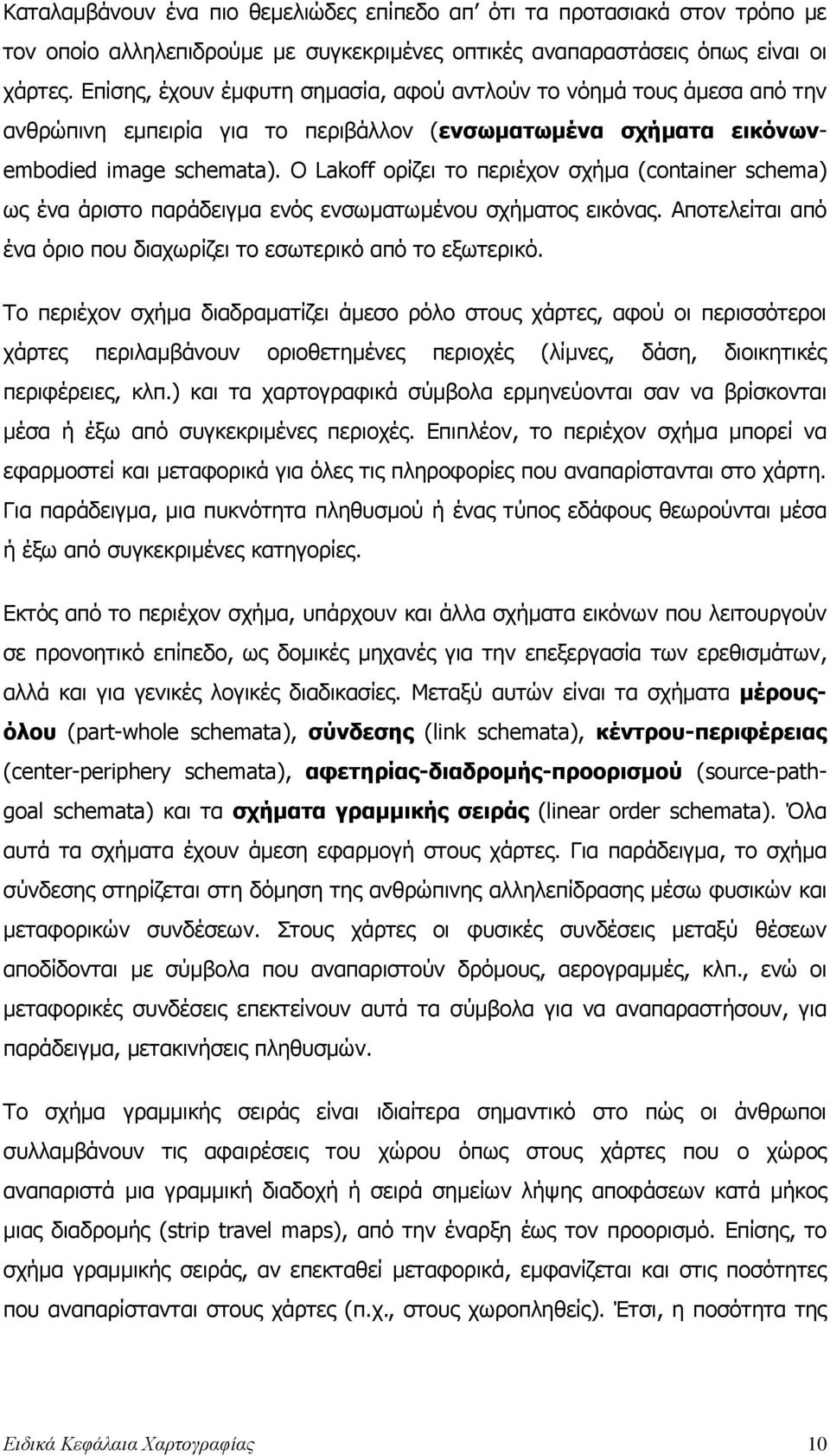 O Lakoff ορίζει το περιέχον σχήµα (container schema) ως ένα άριστο παράδειγµα ενός ενσωµατωµένου σχήµατος εικόνας. Αποτελείται από ένα όριο που διαχωρίζει το εσωτερικό από το εξωτερικό.