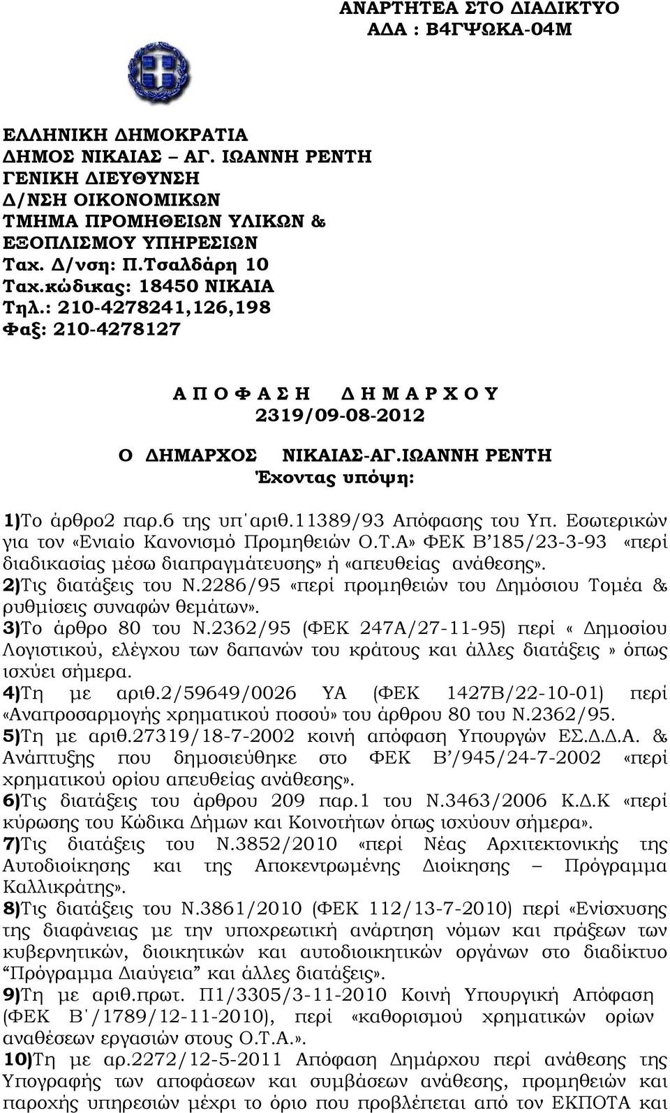 6 της υπ αριθ.11389/93 Απόφασης του Υπ. Εσωτερικών για τον «Ενιαίο Κανονισμό Προμηθειών Ο.Τ.Α» ΦΕΚ Β 185/23-3-93 «περί διαδικασίας μέσω διαπραγμάτευσης» ή «απευθείας ανάθεσης». 2)Τις διατάξεις του Ν.