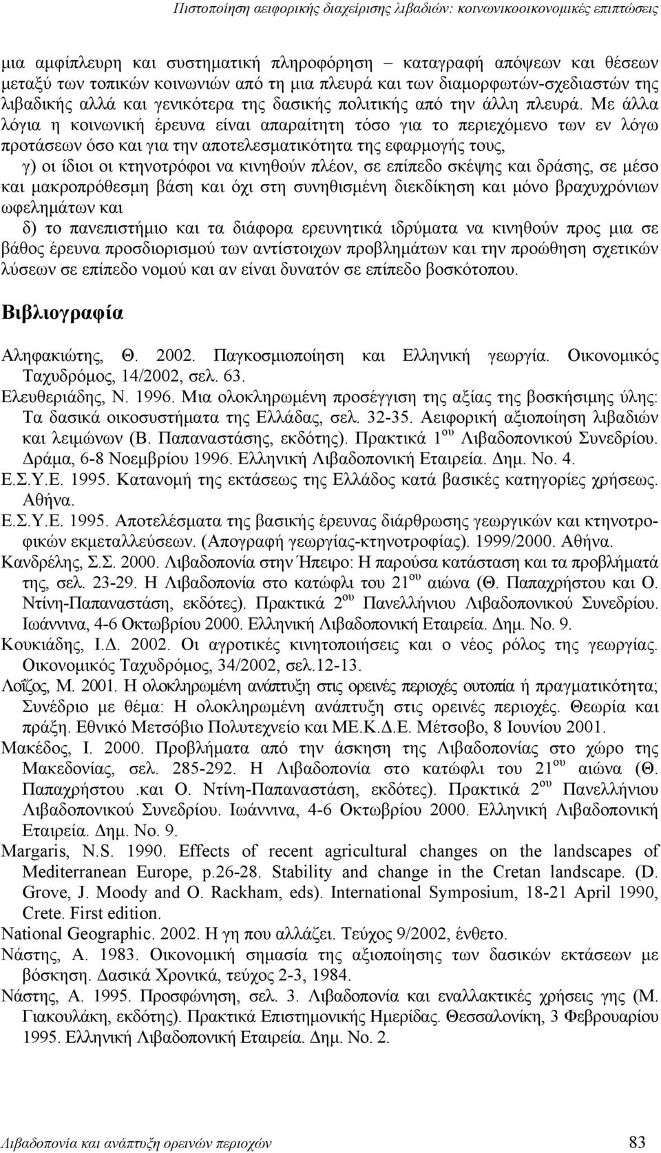 Με άλλα λόγια η κοινωνική έρευνα είναι απαραίτητη τόσο για το περιεχόμενο των εν λόγω προτάσεων όσο και για την αποτελεσματικότητα της εφαρμογής τους, γ) οι ίδιοι οι κτηνοτρόφοι να κινηθούν πλέον, σε