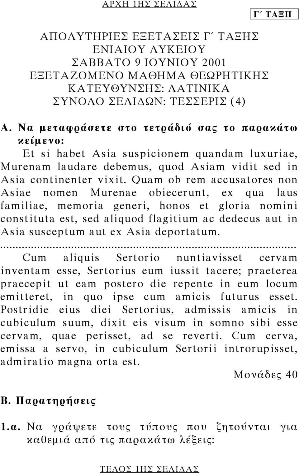 Quam ob rem accusatores non Asiae nomen Murenae obiecerunt, ex qua laus familiae, memoria generi, honos et gloria nomini constituta est, sed aliquod flagitium ac dedecus aut in Asia susceptum aut ex