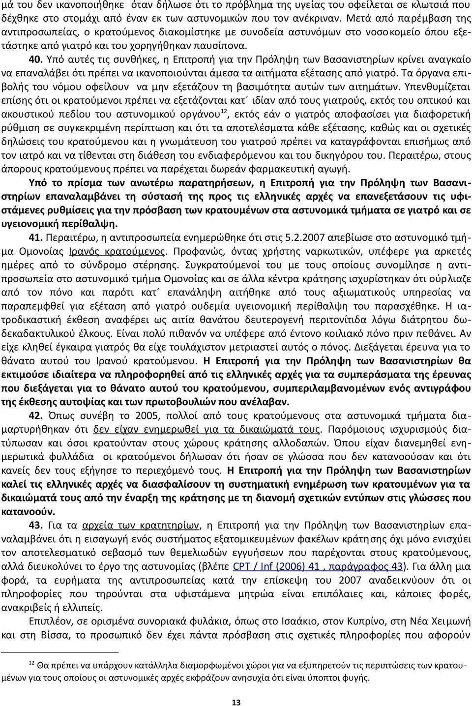 Υπό αυτές τις συνθήκες, η Επιτροπή για την Πρόληψη των Βασανιστηρίων κρίνει αναγκαίο να επαναλάβει ότι πρέπει να ικανοποιούνται άμεσα τα αιτήματα εξέτασης από γιατρό.