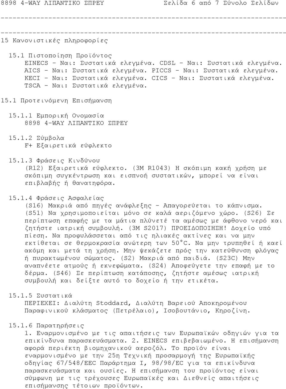 .1 Προτεινόμενη Επισήμανση 15.1.1 Εμπορική Ονομασία 8898 4-WAY ΛΙΠΑΝΤΙΚΟ ΣΠΡΕΥ 15.1.2 Σύμβολα F+ Εξαιρετικά εύφλεκτο 15.1.3 Φράσεις Κινδύνου (R12) Εξαιρετικά εύφλεκτο.