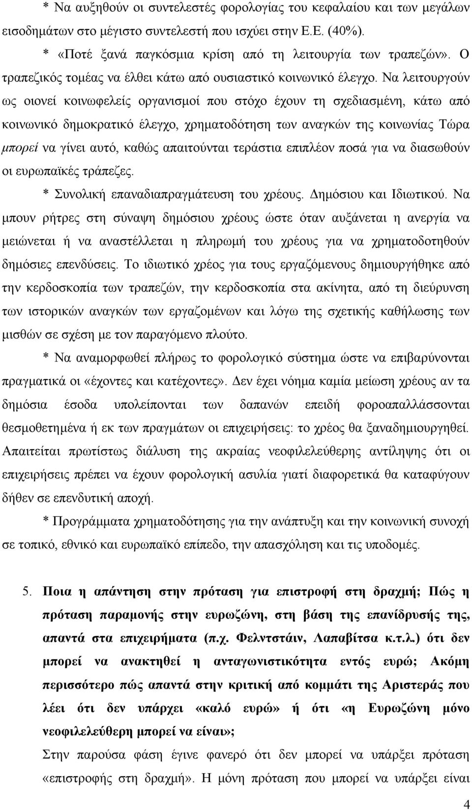 Να λειτουργούν ως οιονεί κοινωφελείς οργανισμοί που στόχο έχουν τη σχεδιασμένη, κάτω από κοινωνικό δημοκρατικό έλεγχο, χρηματοδότηση των αναγκών της κοινωνίας Τώρα μπορεί να γίνει αυτό, καθώς