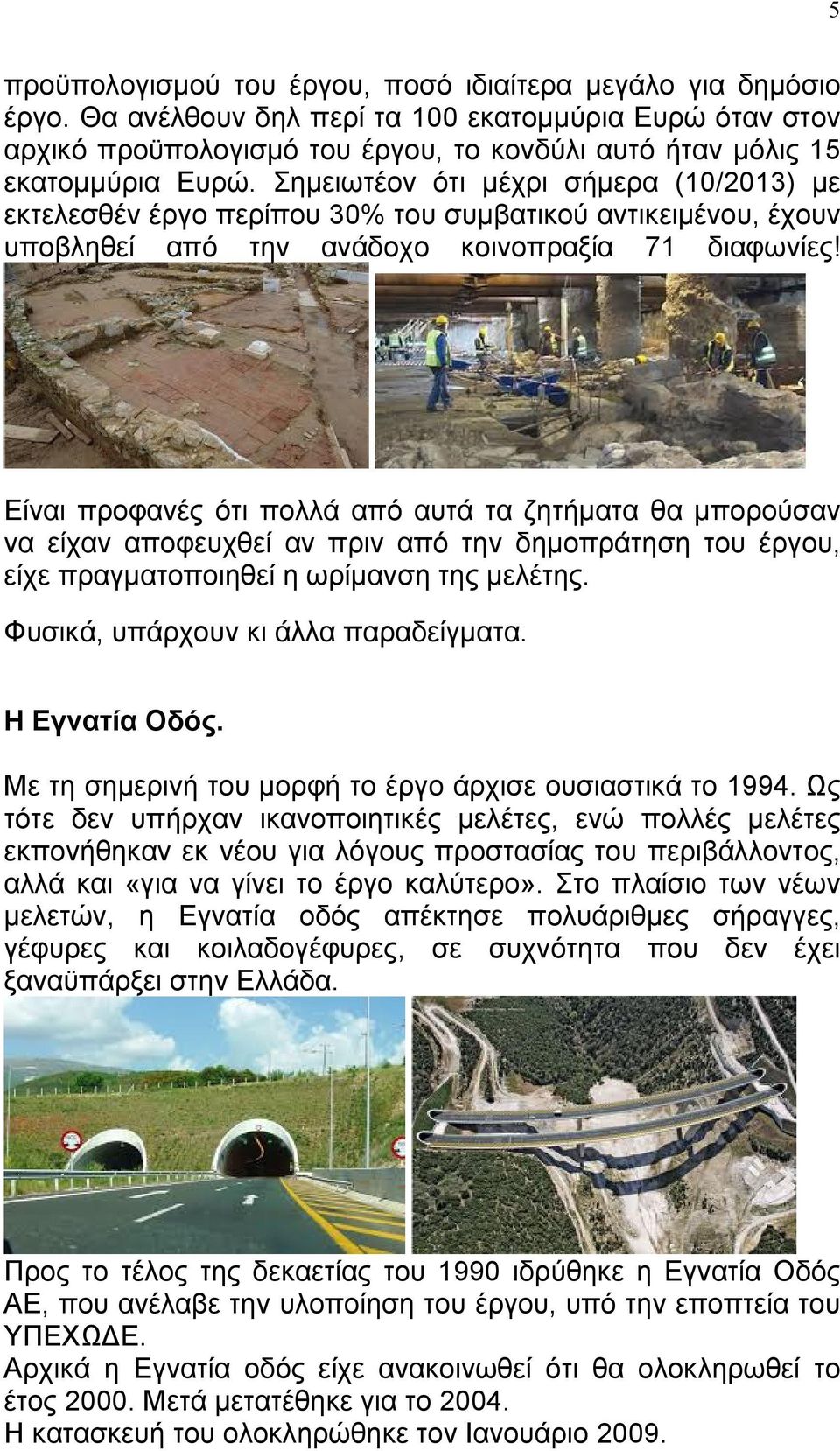 Σηµειωτέον ότι µέχρι σήµερα (10/2013) µε εκτελεσθέν έργο περίπου 30% του συµβατικού αντικειµένου, έχουν υποβληθεί από την ανάδοχο κοινοπραξία 71 διαφωνίες!