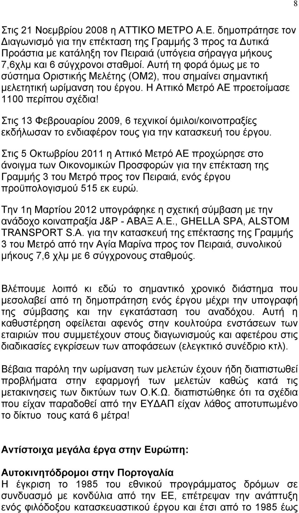 Στις 13 Φεβρουαρίου 2009, 6 τεχνικοί όµιλοι/κοινοπραξίες εκδήλωσαν το ενδιαφέρον τους για την κατασκευή του έργου.