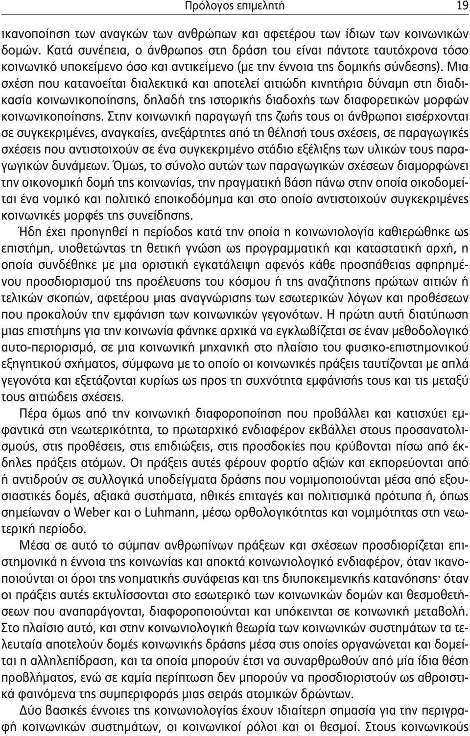 Μια σχέση που κατανοείται διαλεκτικά και αποτελεί αιτιώδη κινητήρια δύναμη στη διαδικασία κοινωνικοποίησης, δηλαδή της ιστορικής διαδοχής των διαφορετικών μορφών κοινωνικοποίησης.