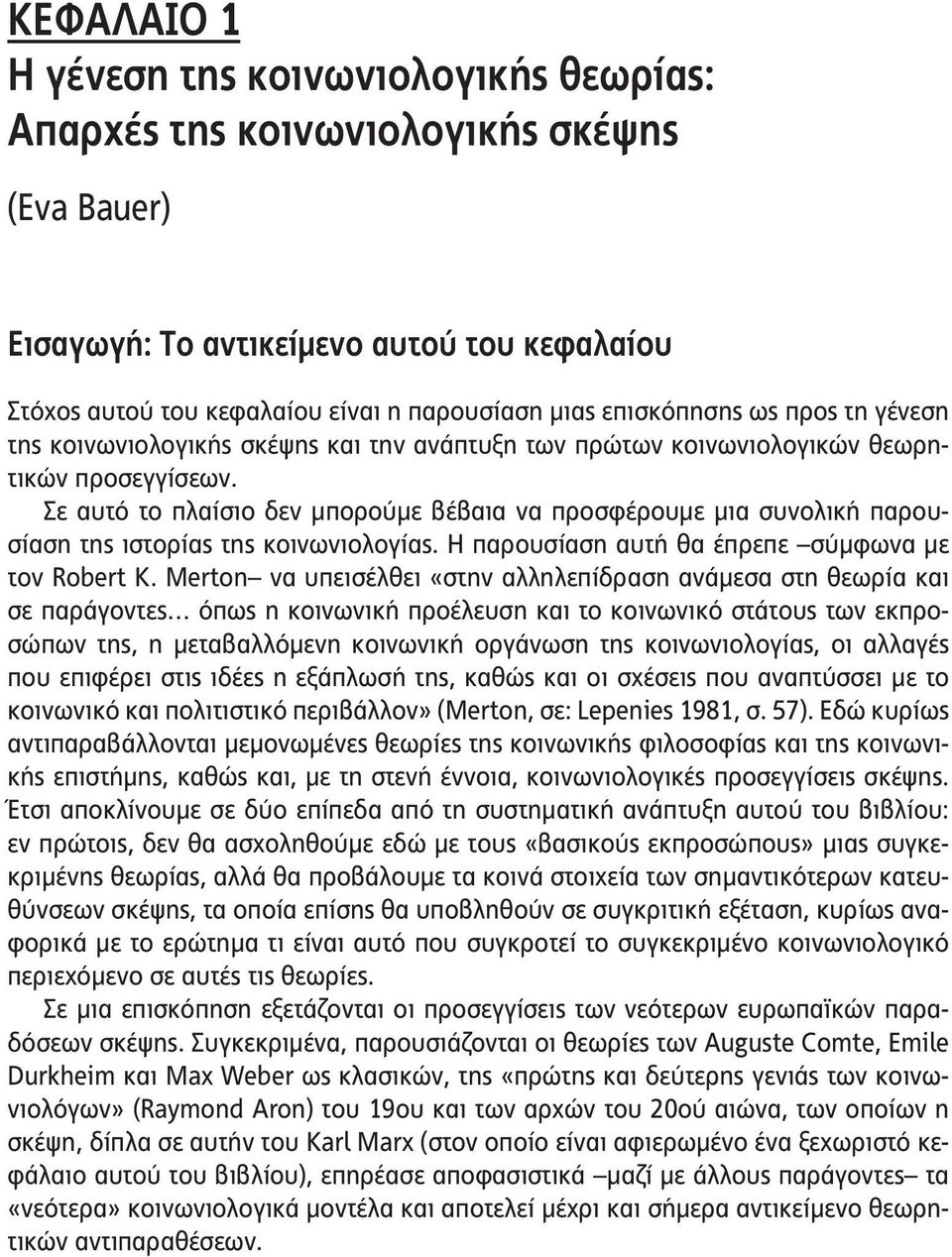 Σε αυτό το πλαίσιο δεν μπορούμε βέβαια να προσφέρουμε μια συνολική παρουσίαση της ιστορίας της κοινωνιολογίας. Η παρουσίαση αυτή θα έπρεπε σύμφωνα με τον Robert K.