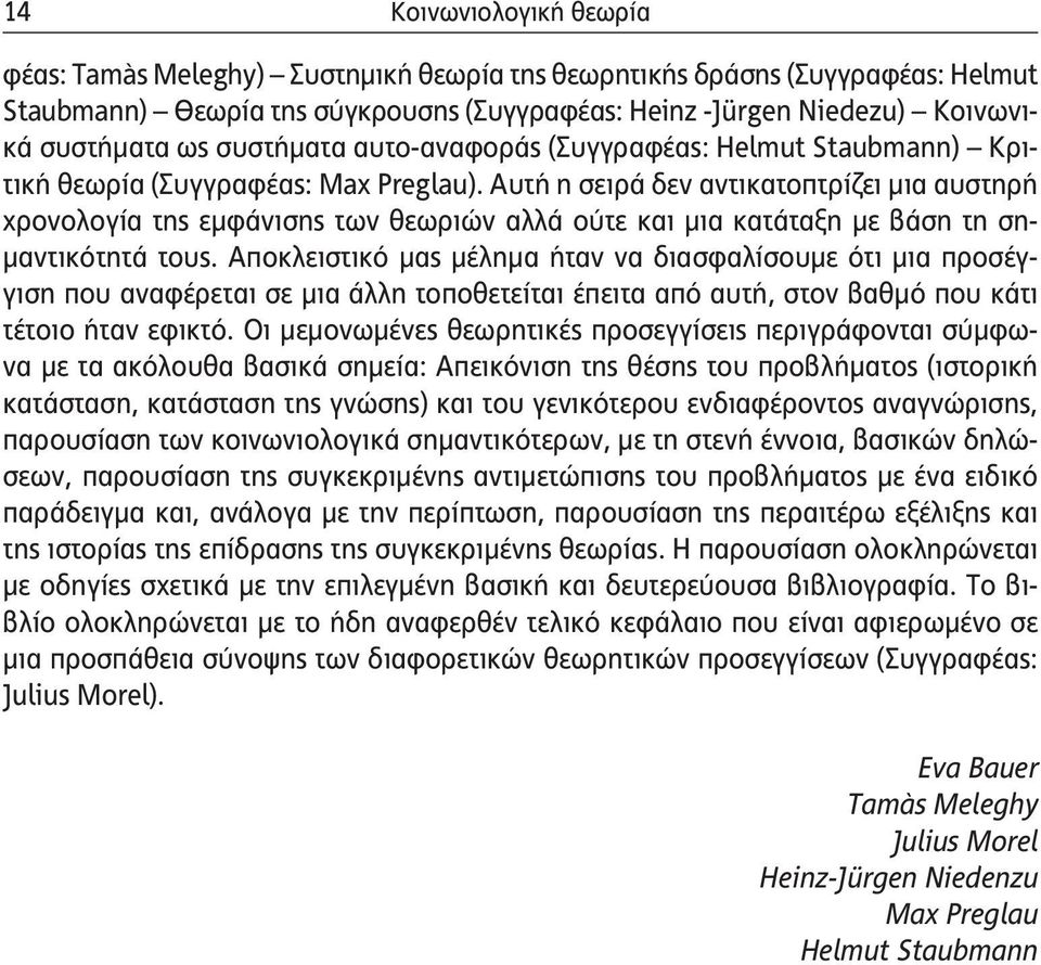 Αυτή η σειρά δεν αντικατοπτρίζει μια αυστηρή χρονολογία της εμφάνισης των θεωριών αλλά ούτε και μια κατάταξη με βάση τη σημαντικότητά τους.