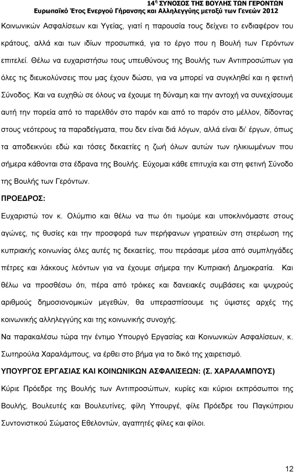 Και να ευχηθώ σε όλους να έχουμε τη δύναμη και την αντοχή να συνεχίσουμε αυτή την πορεία από το παρελθόν στο παρόν και από το παρόν στο μέλλον, δίδοντας στους νεότερους τα παραδείγματα, που δεν είναι