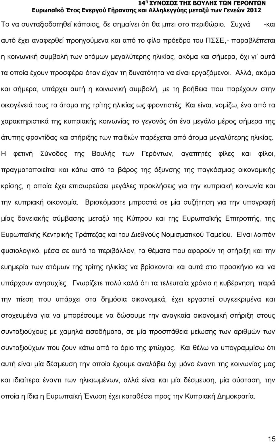 όταν είχαν τη δυνατότητα να είναι εργαζόμενοι. Αλλά, ακόμα και σήμερα, υπάρχει αυτή η κοινωνική συμβολή, με τη βοήθεια που παρέχουν στην οικογένειά τους τα άτομα της τρίτης ηλικίας ως φροντιστές.