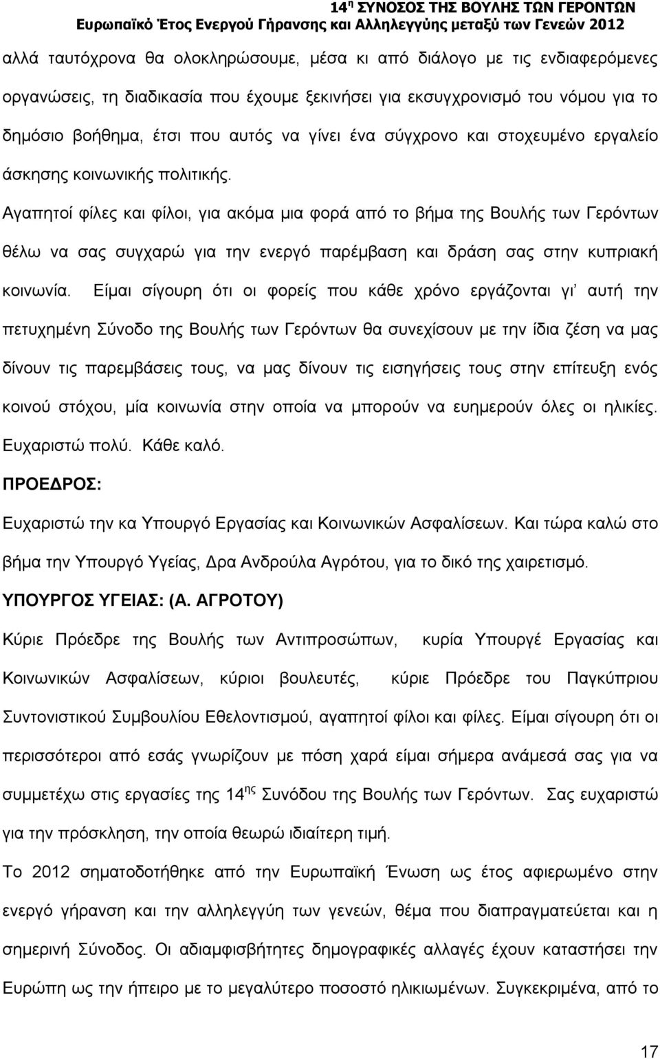 Αγαπητοί φίλες και φίλοι, για ακόμα μια φορά από το βήμα της Βουλής των Γερόντων θέλω να σας συγχαρώ για την ενεργό παρέμβαση και δράση σας στην κυπριακή κοινωνία.