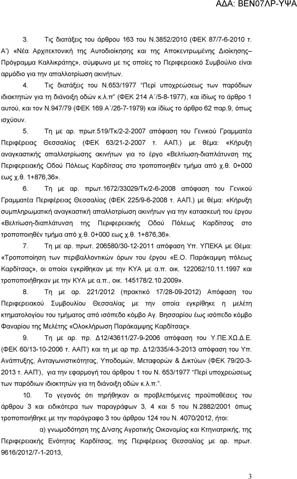 Τις διατάξεις του Ν.653/1977 Περί υποχρεώσεως των παρόδιων ιδιοκτητών για τη διάνοιξη οδών κ.λ.π (ΦΕΚ 214 Α /5-8-1977), και ίδίως το άρθρο 1 αυτού, και τον Ν.