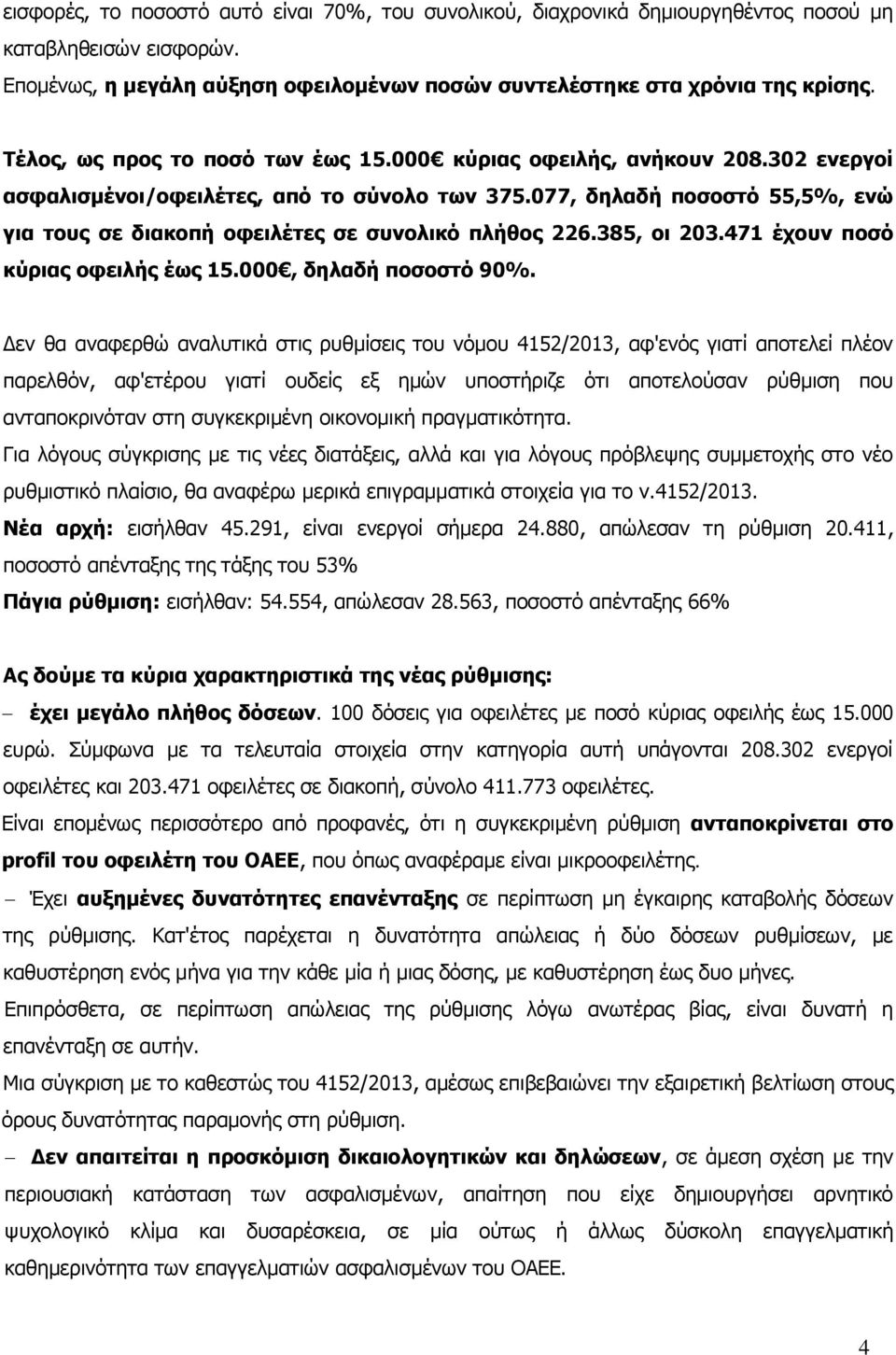 077, δηλαδή ποσοστό 55,5%, ενώ για τους σε διακοπή οφειλέτες σε συνολικό πλήθος 226.385, οι 203.471 έχουν ποσό κύριας οφειλής έως 15.000, δηλαδή ποσοστό 90%.