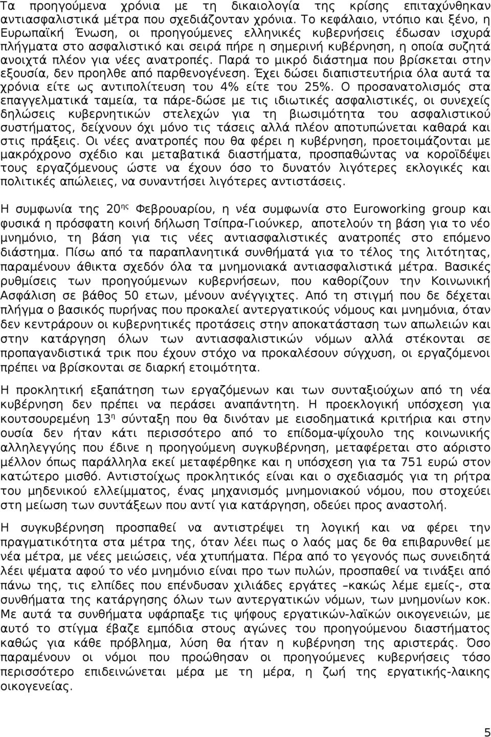 νέες ανατροπές. Παρά το μικρό διάστημα που βρίσκεται στην εξουσία, δεν προηλθε από παρθενογένεση. Έχει δώσει διαπιστευτήρια όλα αυτά τα χρόνια είτε ως αντιπολίτευση του 4% είτε του 25%.
