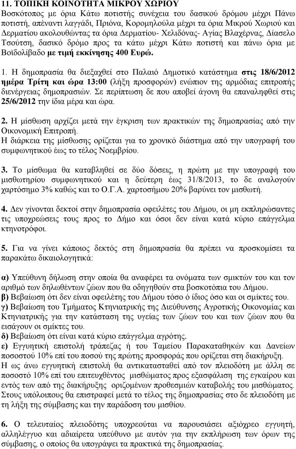 Η δημοπρασία θα διεξαχθεί στο Παλαιό Δημοτικό κατάστημα στις 18/6/2012 ημέρα Τρίτη και ώρα 13:00 (λήξη προσφορών) ενώπιον της αρμόδιας επιτροπής διενέργειας δημοπρασιών.