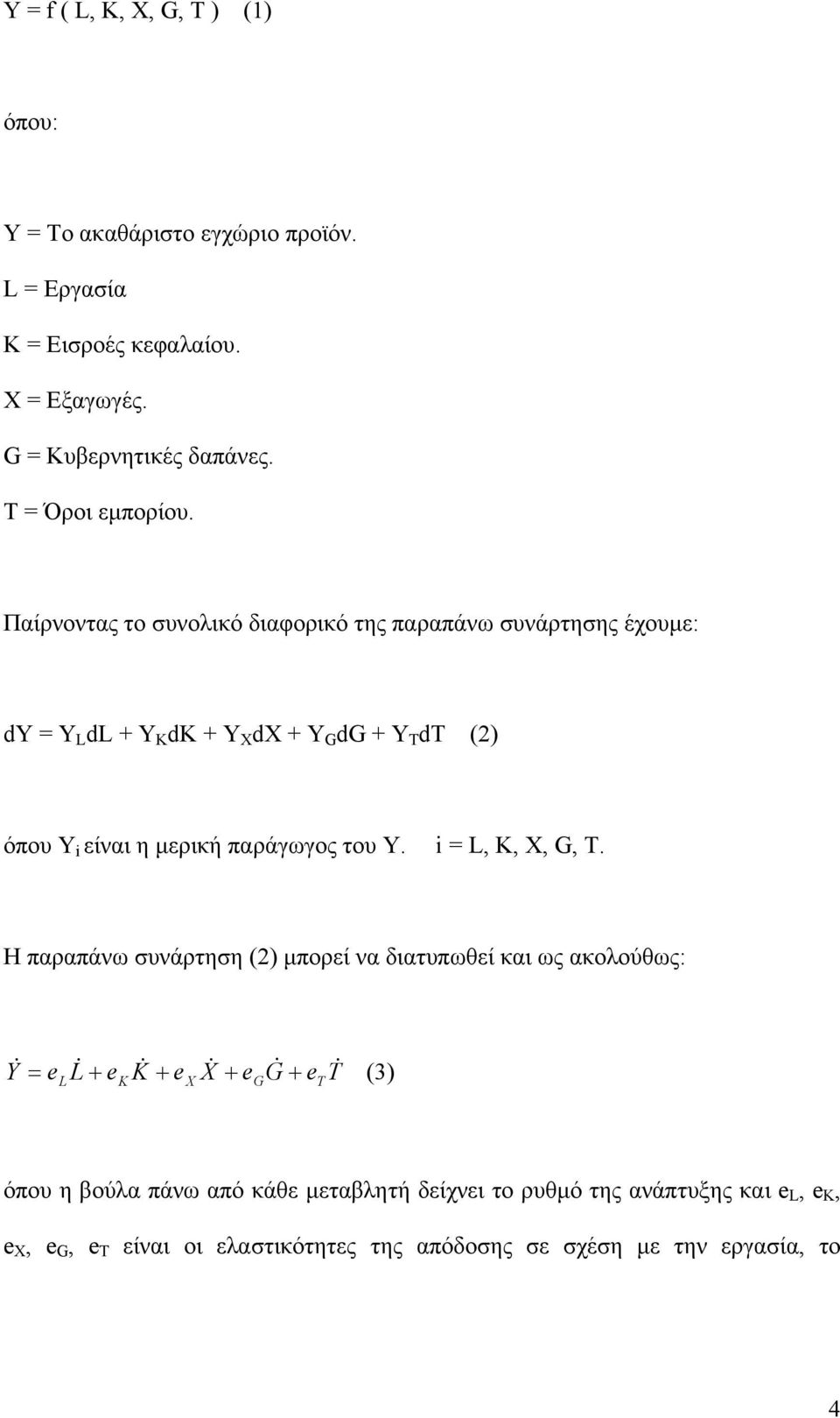 Παίρνοντας το συνολικό διαφορικό της παραπάνω συνάρτησης έχουµε: dy = Y L dl + Y K dk + Y X dx + Y G dg + Y T dt (2) όπου Υ i είναι η µερική παράγωγος του