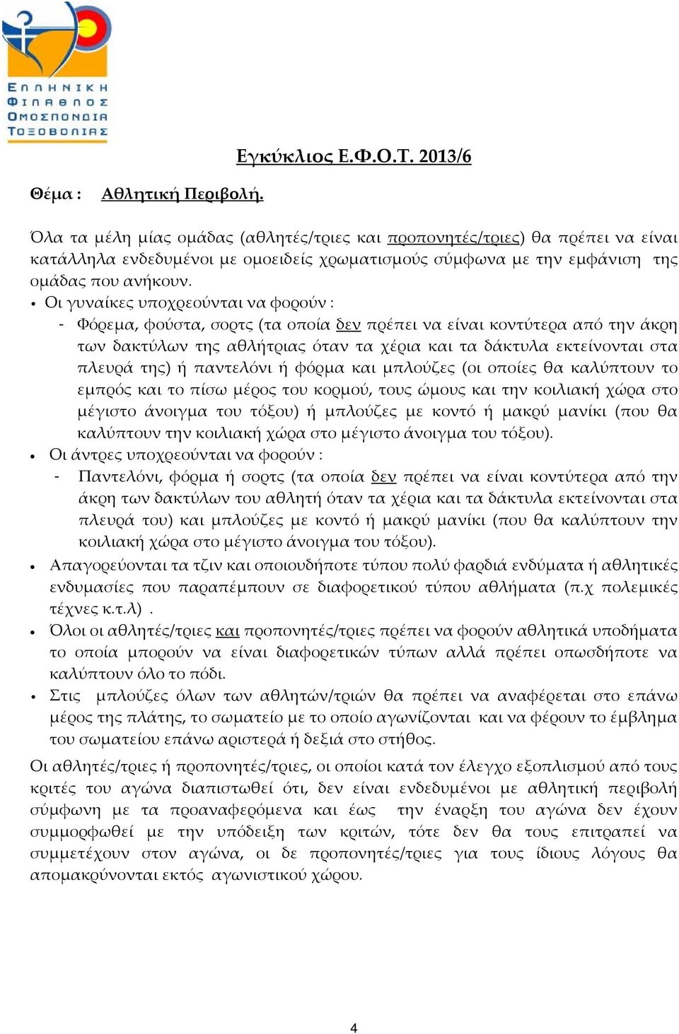 Οι γυναίκες υποχρεούνται να φορούν : - Φόρεμα, φούστα, σορτς (τα οποία δεν πρέπει να είναι κοντύτερα από την άκρη των δακτύλων της αθλήτριας όταν τα χέρια και τα δάκτυλα εκτείνονται στα πλευρά της) ή