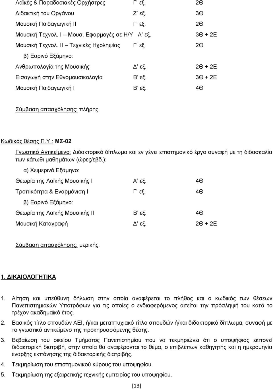 : ΜΣ-02 Γνωστικό Αντικείμενο: Διδακτορικό δίπλωμα και εν γένει επιστημονικό έργο συναφή με τη διδασκαλία των κάτωθι μαθημάτων (ώρες/εβδ.): Θεωρία της Λαϊκής Μουσικής Ι Α εξ.