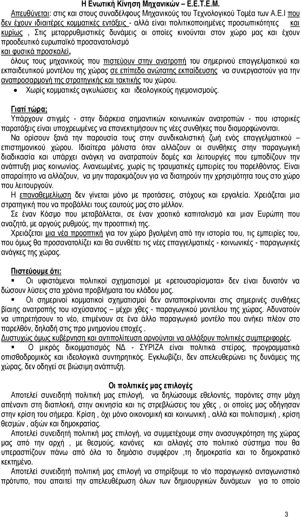 στην ανατροπή του σημερινού επαγγελματικού και εκπαιδευτικού μοντέλου της χώρας σε επίπεδο ανώτατης εκπαίδευσης να συνεργαστούν για την αναπροσαρμογή της στρατηγικής και τακτικής του χώρου.